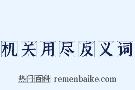 机关用尽反义词是什么意思的图片